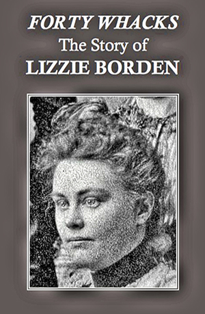 Forty Whacks: The Story of Lizzie Borden