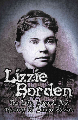 Lizzie Borden: The Life, Legend, and Mystery